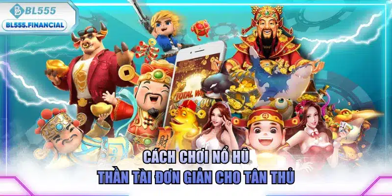 Cách chơi Nổ Hũ Thần Tài đơn giản cho tân thủ