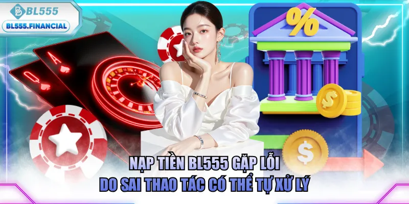 Nạp tiền BL555 gặp lỗi do sai thao tác có thể tự xử lý