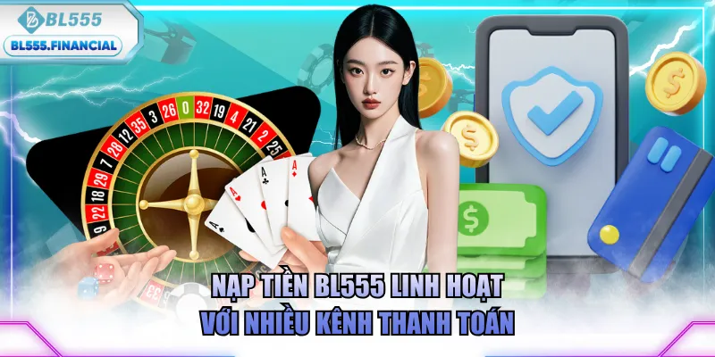 Nạp tiền BL555 linh hoạt với nhiều kênh thanh toán